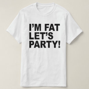 ICH BIN FETT, LASS'S PARTY! FAT TYP SPASS T-Shirt