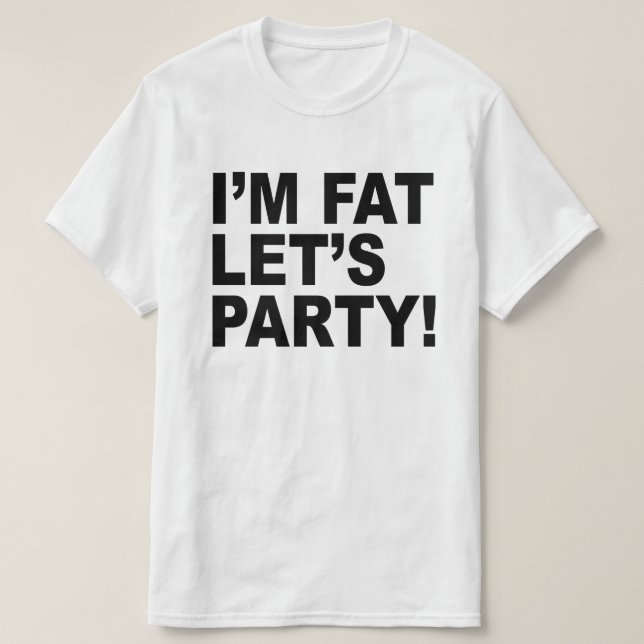 ICH BIN FETT, LASS'S PARTY! FAT TYP SPASS T-Shirt (Design vorne)