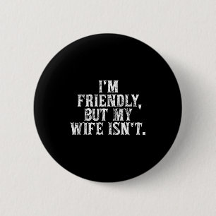 Ich bin freundlich, aber meine Frau ist nicht lust Button