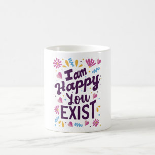 Ich bin froh, dass du existierst kaffeetasse