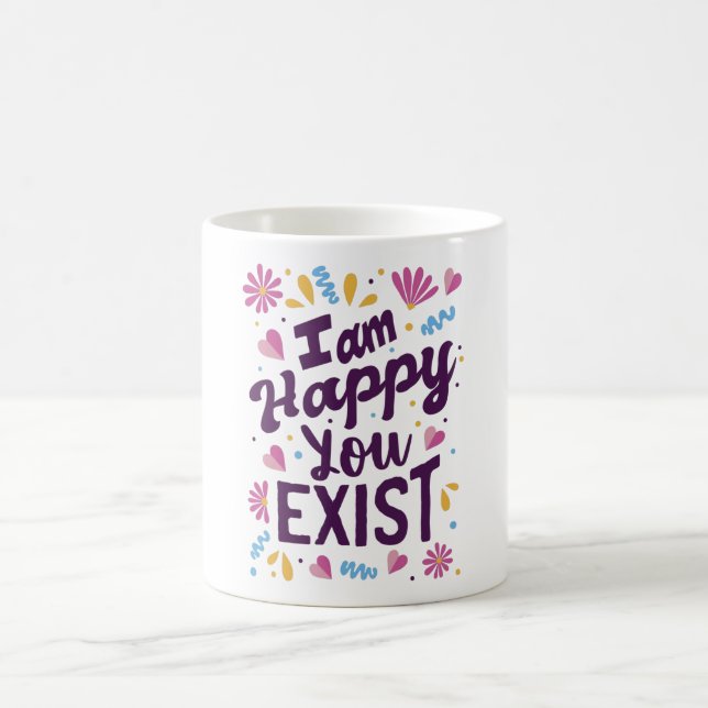 Ich bin froh, dass du existierst kaffeetasse (Mittel)