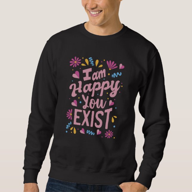 Ich bin froh, dass du existierst sweatshirt (Vorderseite)