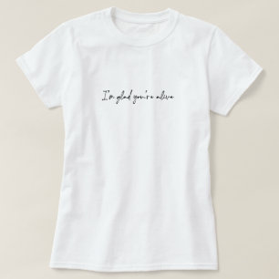Ich bin froh, dass du lebst T-Shirt