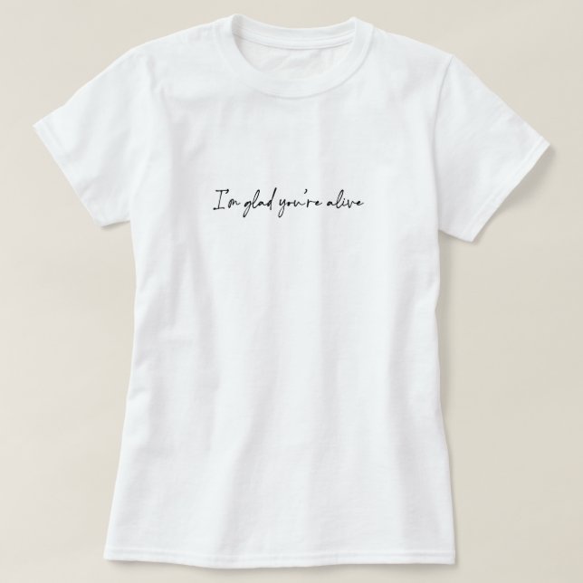 Ich bin froh, dass du lebst T-Shirt (Design vorne)