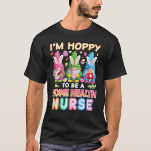 Ich bin froh, ein Zuhause Health Nurse Bunny Oster T-Shirt