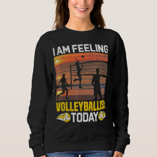 Ich bin Gefühl Valleyballish Heute Volleyball-Spie Sweatshirt