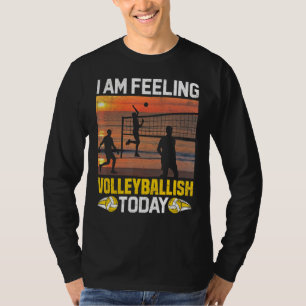 Ich bin Gefühl Valleyballish Heute Volleyball-Spie T-Shirt