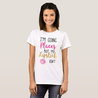 Ich bin gehende Plätze, die mein Lippenstift nicht T-Shirt