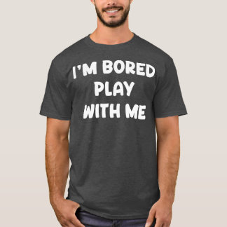 Ich bin gelangweilt, mit mir zu spielen T-Shirt