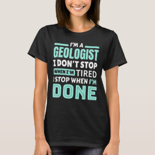 Ich bin Geologe, ich höre auf, wenn ich Geologie b T-Shirt