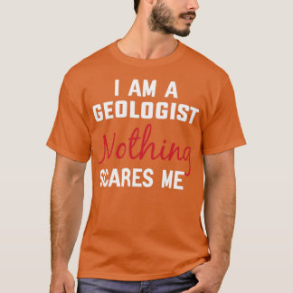 Ich bin Geologe Nothing Scares mir Geologist Gift  T-Shirt