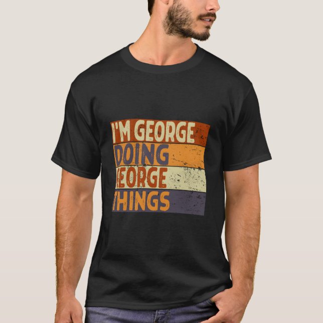 ICH bin George und mache George Dinge Scherz T-Shirt (Vorderseite)
