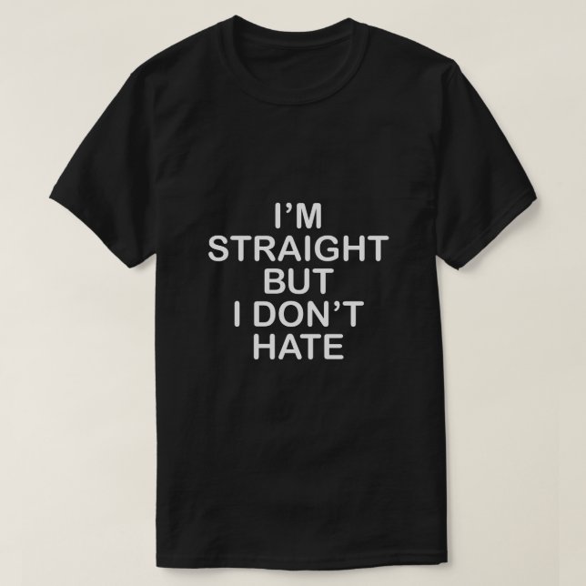 ICH BIN GERADE, ABER ICH HASSE ES NICHT. LGBT T-Shirt (Design vorne)