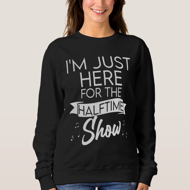Ich bin gerade für die Halbzeitshow hier Sweatshirt (Vorderseite)