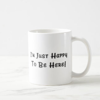 Ich bin gerade glücklich, hier zu sein tasse