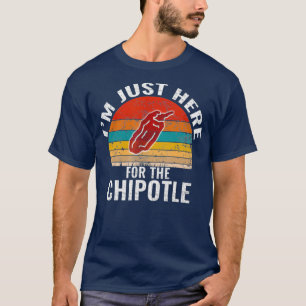 Ich bin gerade hier für das Chipotle Funny Vintag T-Shirt