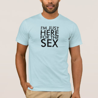 Ich bin GERADE HIER FÜR DEN SEX T-Shirt