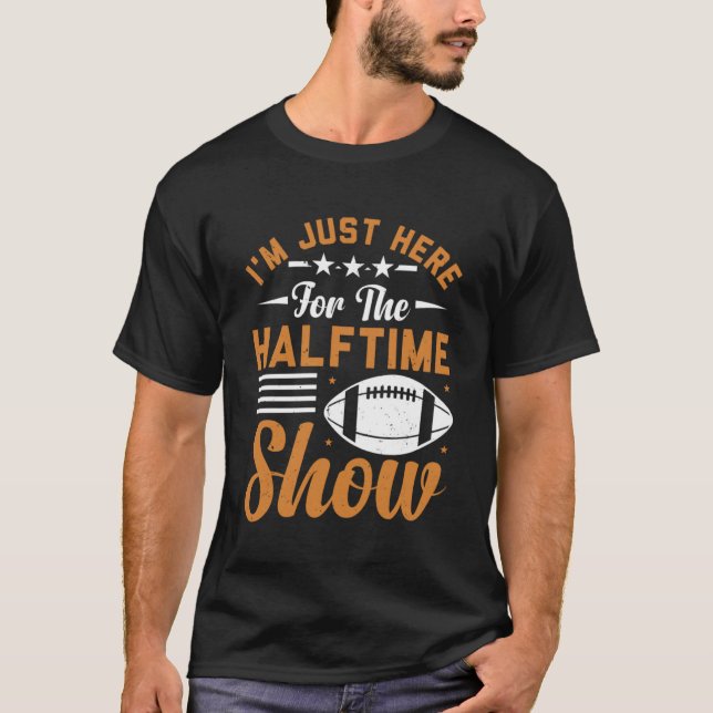 Ich bin gerade hier für die halbe Show Football-Hä T-Shirt (Vorderseite)