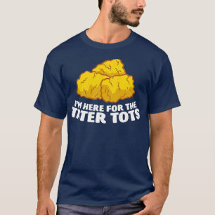 Ich bin gerade hier für die Liebe Tater Tots T-Shirt