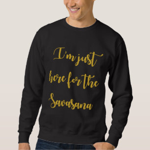 Ich bin gerade hier für die Savasana Sweatshirt