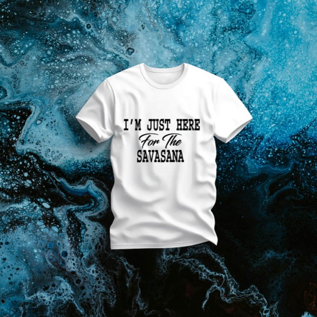 Ich bin gerade hier für Savasana Funny Yoga T-Shirt (Von Creator hochgeladen)