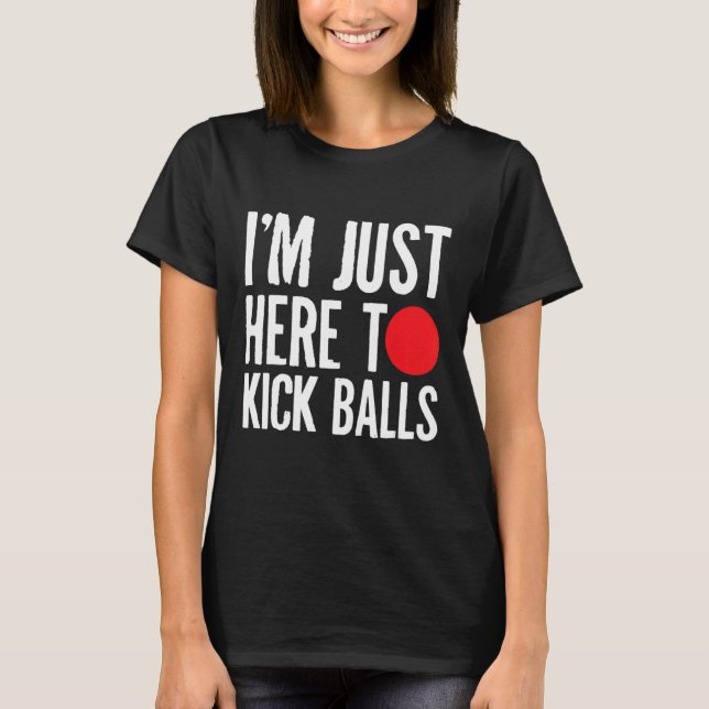 Ich bin gerade hier, um Balls zu kickball Kickball T-Shirt (Vorderseite)