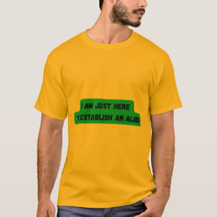 ICH BIN GERADE HIER, UM EINEN ALIBI-T - Shirt ZU E
