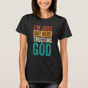 Ich bin gerade hier, um Gott zu vertrauen T-Shirt