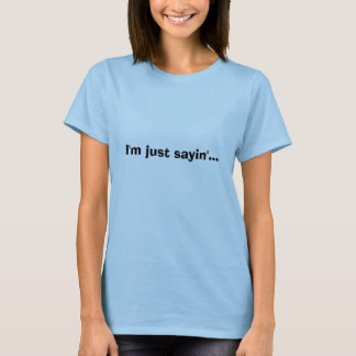 Ich bin gerade sayin'… T-Shirt