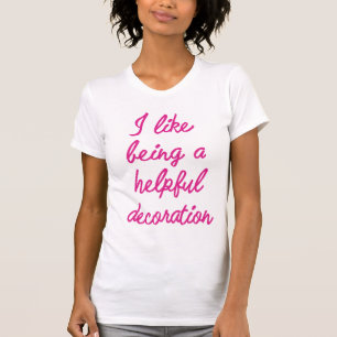 Ich bin gerne eine hilfreiche Dekoration T-Shirt