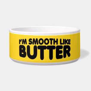 Ich bin glatt wie Butter Napf