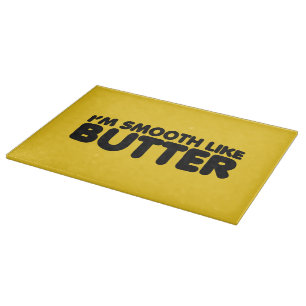 Ich bin glatt wie Butter Schneidebrett