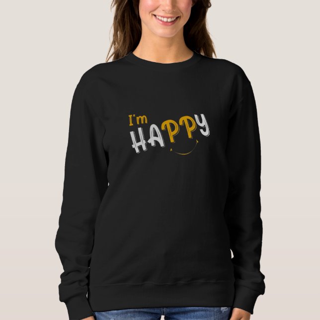 Ich bin glücklich Wähle Glücklichsein Lächeln & So Sweatshirt (Vorderseite)
