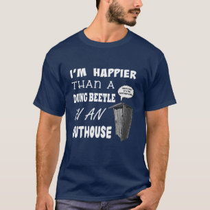 Ich bin glücklicher als ein Dung Käfer in einem T-Shirt