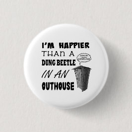 Ich bin glücklicher als ein Mistkäfer in einem Hau Button