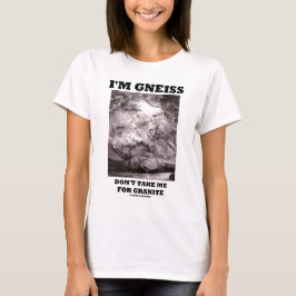 Ich bin Gneis nehme mich nicht für Granit T-Shirt