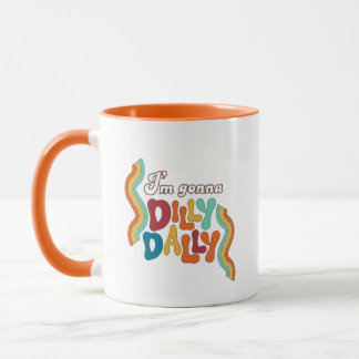 Ich bin Gonna Dilly Dally Tasse