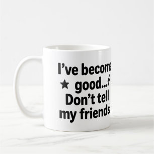 Ich bin gut geworden.. Erzähl meinen Freunden nich Kaffeetasse