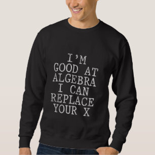 Ich bin gut in Algebra, ich kann deinen X Funny Ma Sweatshirt