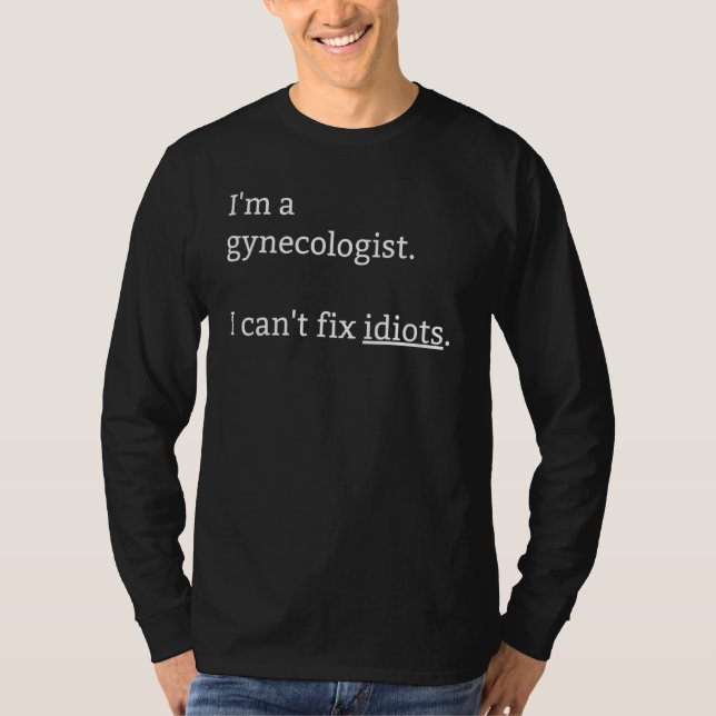 Ich bin Gynäkologe und kann Idioten in der Umgebun T-Shirt (Vorderseite)