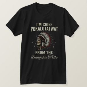 Ich bin Häuptling Pokalotatwat vom Bangahoe-Stamm T-Shirt