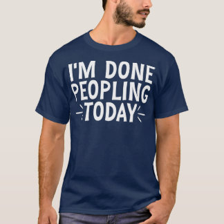 Ich bin heute fertig mit Menschen T-Shirt