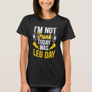 Ich bin heute nicht Betrunken, war Leg Day T-Shirt
