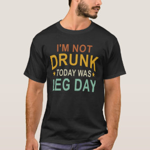 Ich bin heute nicht Betrunken, war Ley Day Gym Wor T-Shirt