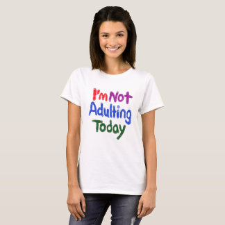Ich bin heute nicht erwachsen T-Shirt