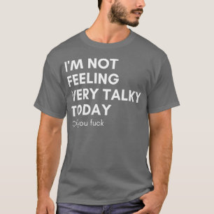 Ich bin heute nicht sehr gesprächig vor dir lustig T-Shirt