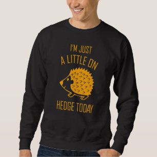 Ich bin heute nur noch ein bisschen auf der Hecke Sweatshirt