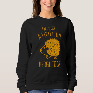 Ich bin heute nur noch ein bisschen auf der Hecke Sweatshirt