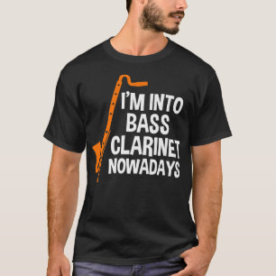 Ich bin heutzutage in die Bassklarinette Musik Ins T-Shirt