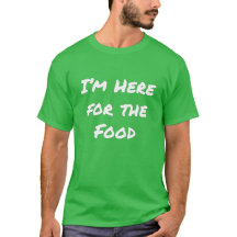 Ich bin hier für den Food T - Shirt